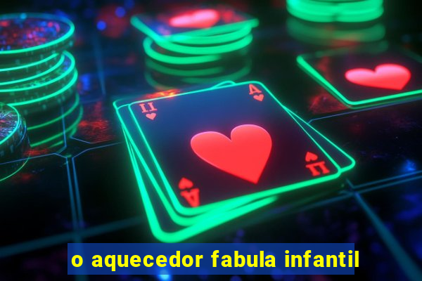 o aquecedor fabula infantil